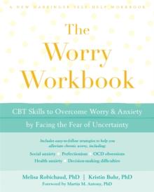 The Worry Workbook : CBT Skills to Overcome Worry and Anxiety by Facing the Fear of Uncertainty