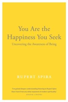 You Are the Happiness You Seek : Uncovering the Awareness of Being