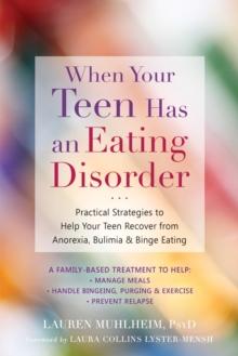 When Your Teen Has an Eating Disorder : Practical Strategies to Help Your Teen Recover from Anorexia, Bulimia, and Binge Eating