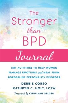 The Stronger Than BPD Journal : DBT Activities to Help You Manage Emotions, Heal from Borderline Personality Disorder, and Discover the Wise Woman Within