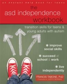 The ASD Independence Workbook : Transition Skills for Teens and Young Adults with Autism