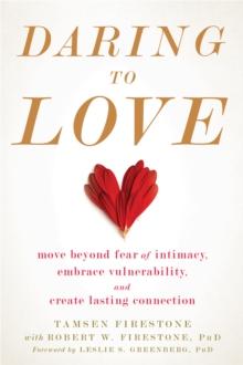 Daring to Love : Move Beyond Fear of Intimacy, Embrace Vulnerability, and Create Lasting Connection