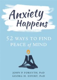 Anxiety Happens : 52 Ways to Move Beyond Fear and Find Peace of Mind