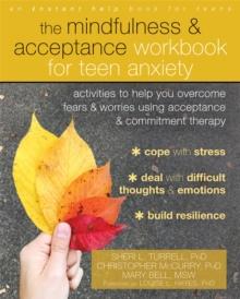 The Mindfulness and Acceptance Workbook for Teen Anxiety : Activities to Help You Overcome Fears and Worries Using Acceptance and Commitment Therapy