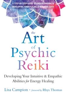 Art of Psychic Reiki : Developing Your Intuitive and Empathic Abilities for Energy Healing