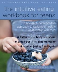 Intuitive Eating Workbook for Teens : A Non-Diet, Body Positive Approach to Building a Healthy Relationship with Food