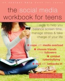 Social Media Workbook for Teens : Skills to Help You Balance Screen Time, Manage Stress, and Take Charge of Your Life