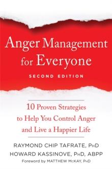 Anger Management for Everyone : Ten Proven Strategies to Help You Control Anger and Live a Happier Life