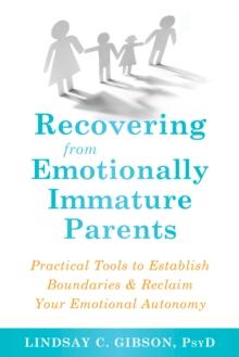 Recovering from Emotionally Immature Parents : Practical Tools to Establish Boundaries and Reclaim Your Emotional Autonomy