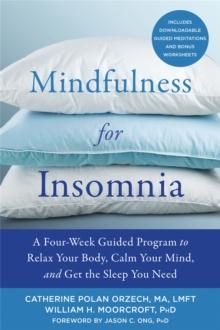 Mindfulness for Insomnia : A Four-Week Guided Program to Relax Your Body, Calm Your Mind, and Get the Sleep You Need