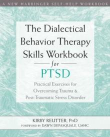 Dialectical Behavior Therapy Skills Workbook for PTSD : Practical Exercises for Overcoming Trauma and Post-Traumatic Stress Disorder