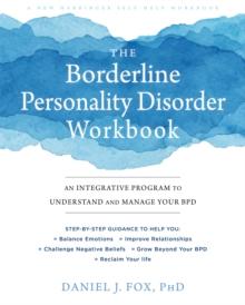 Borderline Personality Disorder Workbook : An Integrative Program to Understand and Manage Your BPD