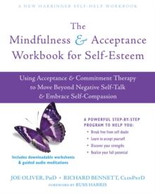 Mindfulness and Acceptance Workbook for Self-Esteem : Using Acceptance and Commitment Therapy to Move Beyond Negative Self-Talk and Embrace Self-Compassion