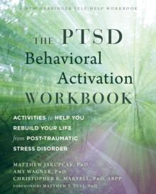 PTSD Behavioral Activation Workbook : Activities to Help You Rebuild Your Life from Post-Traumatic Stress Disorder