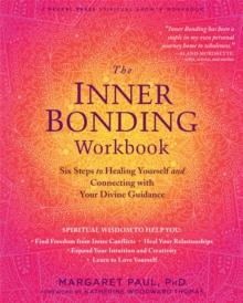 The Inner Bonding Workbook : Six Steps to Healing Yourself and Connecting with Your Divine Guidance