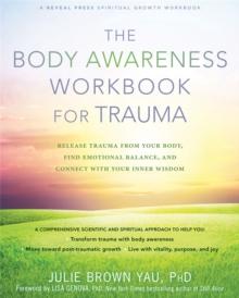 The Body Awareness Workbook for Trauma : Release Trauma from Your Body, Find Emotional Balance, and Connect with Your Inner Wisdom