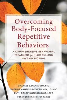 Overcoming Body-Focused Repetitive Behaviors : A Comprehensive Behavioral Treatment for Hair Pulling and Skin Picking