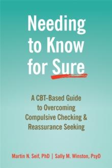 Needing to Know for Sure : A CBT-Based Guide to Overcoming Compulsive Checking and Reassurance Seeking