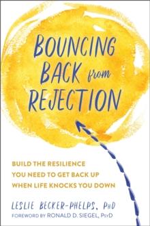 Bouncing Back from Rejection : Build the Resilience You Need to Get Back Up When Life Knocks You Down