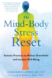 The Mind-Body Stress Reset : Somatic Practices to Reduce Overwhelm and Increase Well-Being