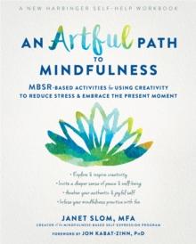 An Artful Path to Mindfulness : MBSR-Based Activities for Using Creativity to Reduce Stress and Embrace the Present Moment