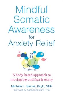 Mindful Somatic Awareness for Anxiety Relief : A Body-Based Approach to Moving Beyond Fear and Worry