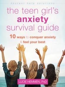 Teen Girl's Anxiety Survival Guide : Ten Ways to Conquer Anxiety and Feel Your Best