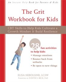 The Grit Workbook for Kids : CBT Skills to Help Kids Cultivate a Growth Mindset and Build Resilience