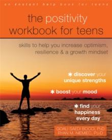 The Positivity Workbook for Teens : Skills to Help You Increase Optimism, Resilience, and a Growth Mindset