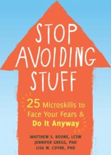 Stop Avoiding Stuff : 25 Microskills to Face Your Fears and Do It Anyway