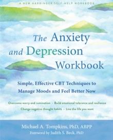 The Anxiety and Depression Workbook : Simple, Effective CBT Techniques to Manage Moods and Feel Better Now