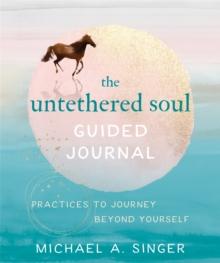 The Untethered Soul Guided Journal : Writing Practices to Journey Beyond Yourself