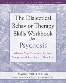 Dialectical Behavior Therapy Skills Workbook for Psychosis : Manage Your Emotions, Reduce Symptoms, and Get Back to Your Life