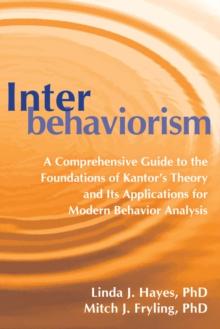 Interbehaviorism : A Comprehensive Guide to the Foundations of Kantor's Theory and Its Applications for Modern Behavior Analysis