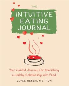 The Intuitive Eating Journal : Your Guided Journey for Nourishing a Healthy Relationship with Food