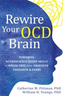 Rewire Your OCD Brain : Powerful Neuroscience-Based Skills to Break Free from Obsessive Thoughts and Fears