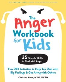 The Anger Workbook for Kids : DBT Skills to Help Children Manage Emotions, Reduce Conflict, and Find Calm