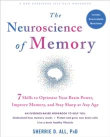 The Neuroscience of Memory : Seven Skills to Optimize Your Brain Power, Improve Memory, and Stay Sharp at Any Age