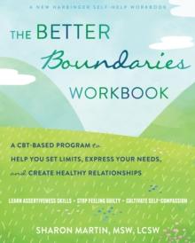 The Better Boundaries Workbook : A CBT-Based Program to Help You Set Limits, Express Your Needs, and Create Healthy Relationships