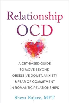 Relationship OCD : A  CBT-Based Guide to Move Beyond Obsessive Doubt, Anxiety, and Fear of Commitment in Romantic Relationships