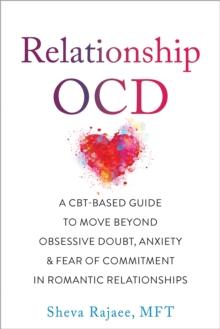 Relationship OCD : A  CBT-Based Guide to Move Beyond Obsessive Doubt, Anxiety, and Fear of Commitment in Romantic Relationships