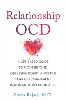 Relationship OCD : A  CBT-Based Guide to Move Beyond Obsessive Doubt, Anxiety, and Fear of Commitment in Romantic Relationships