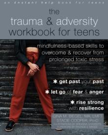 Trauma and Adversity Workbook for Teens : Mindfulness-Based Skills to Overcome and Recover from Prolonged Toxic Stress