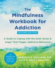 The Mindfulness Workbook for Addiction : A Guide to Coping with the Grief, Stress, and Anger that Trigger Addictive Behaviors