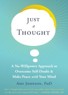 Just a Thought : A No-Willpower Approach to Overcome Self-Doubt and Make Peace with Your Mind