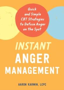 Instant Anger Management : Quick and Simple CBT Strategies to Defuse Anger on the Spot