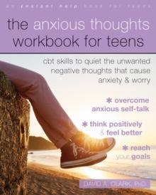 The Anxious Thoughts Workbook for Teens : CBT Skills to Quiet the Unwanted Negative Thoughts that Cause Anxiety and Worry