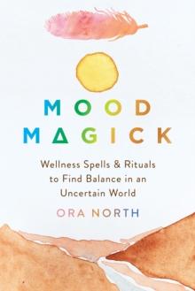 Mood Magick : Wellness Spells and Rituals to Find Balance in an Uncertain World