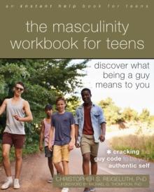 Masculinity Workbook for Teens : Discover What Being a Guy Means to You