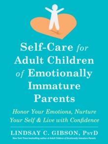 Self-Care for Adult Children of Emotionally Immature Parents : Daily Practices to Honor Your Emotions and Live with Confidence